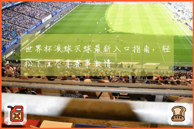 世界杯滚球买球最新入口指南，轻松下注尽享赛事激情