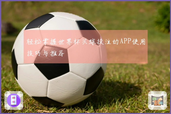轻松掌握世界杯买球投注的APP使用技巧与推荐